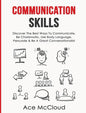 Communication Skills: Discover The Best Ways To Communicate, Be Charismatic, Use Body Language, Persuade & Be A Great Conversationalist - Hardcover