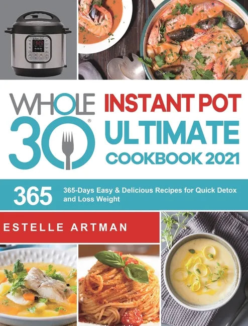 The Whole30 Instant Pot Ultimate Cookbook 2021: 365-Days Easy & Delicious Recipes for Quick Detox and Loss Weight - Hardcover