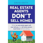 Real Estate Agents Don't Sell Homes: What no real estate agent will ever tell you, but all home owners must know before selling - Paperback
