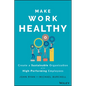 Make Work Healthy: Create a Sustainable Organization with High-Performing Employees - Hardcover