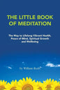The Little Book of Meditation: The Way to Lifelong Vibrant Health, Peace of Mind, Spiritual Growth and Wellbeing - Paperback