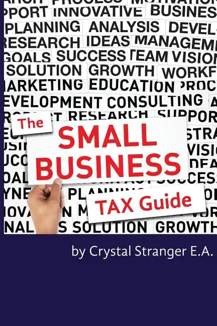 The Small Business Tax Guide: Take Advantage of Often Missed Deductions and Credits to Keep Your Money Where It Belongs- Working For Your Business! - Paperback