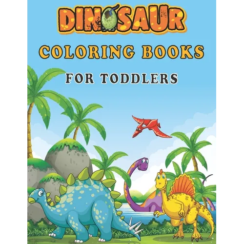 Dinosaur Coloring Books For Toddlers: A toddlers coloring books ( boys & girls or any preschoolers ages 2-4, 4-8 who like dinosaurs) with 40 Cute Dino - Paperback
