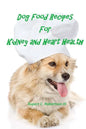 Dog Food Recipes For Kidney And Heart Health - Paperback