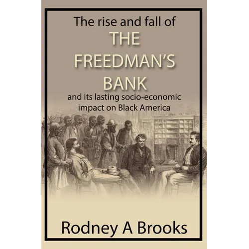 The Rise and Fall of the Freedman's Savings Bank: And Its Lasting Socio-Economic Impact on Black America - Paperback