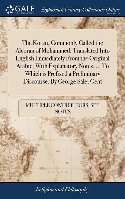 The Koran, Commonly Called the Alcoran of Mohammed, Translated Into English Immediately From the Original Arabic; With Explanatory Notes, ... To Which - Hardcover