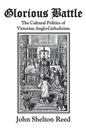 Glorious Battle: The Cultural Politics of Victorian Anglo-Catholicism - Paperback