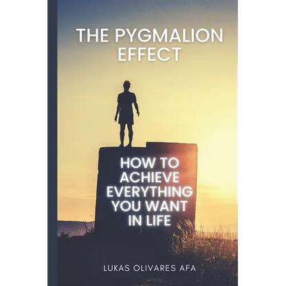 The Pygmalion Effect: How to Achieve Everything You Want in Life - Paperback
