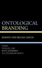 Ontological Branding: Power, Privilege, and White Supremacy in a Colorblind World - Hardcover