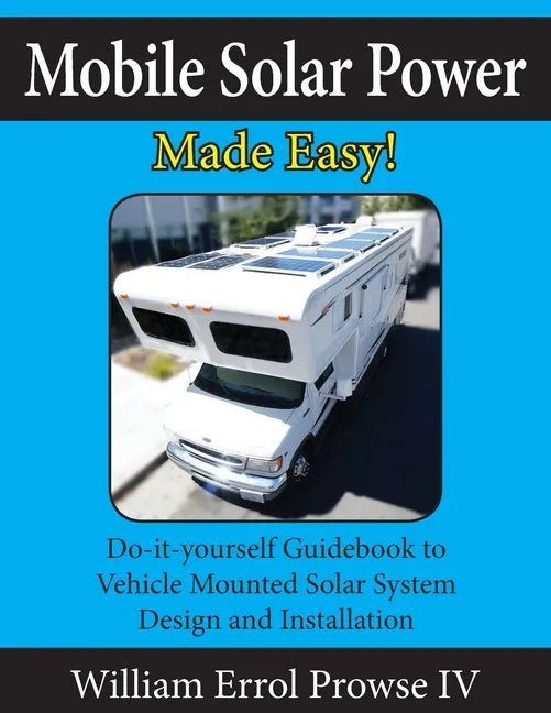 Mobile Solar Power Made Easy!: Mobile 12 volt off grid solar system design and installation. RV's, Vans, Cars and boats! Do-it-yourself step by step - Paperback