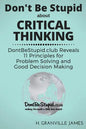 Don't Be Stupid about Critical Thinking: DontBeStupid.club Reveals 11 Principles for Problem Solving and Good Decision Making - Paperback