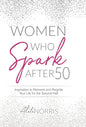 Women Who Spark After 50: Inspiration to Reinvent and Reignite Your Life for the Second Half - Hardcover