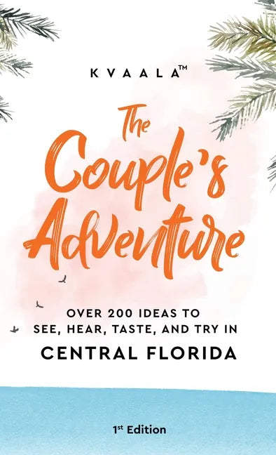 The Couple's Adventure - Over 200 Ideas to See, Hear, Taste, and Try in Central Florida: Make Memories That Will Last a Lifetime in the Everglade Stat - Hardcover