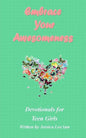 Embrace Your Awesomeness: Devotionals for Teen Girls - Paperback
