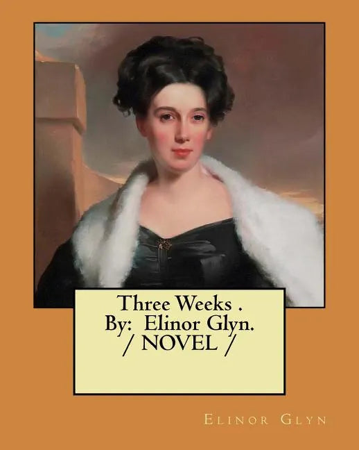 Three Weeks . By: Elinor Glyn. / NOVEL / - Paperback