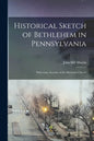 Historical Sketch of Bethlehem in Pennsylvania: With Some Account of the Moravian Church - Paperback