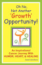 Oh No, Not Another 'growth' Opportunity! an Inspirational Cancer Journey with Humor, Heart, and Healing - Paperback