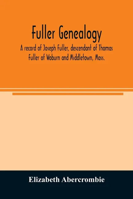 Fuller genealogy; a record of Joseph Fuller, descendant of Thomas Fuller of Woburn and Middletown, Mass. - Paperback