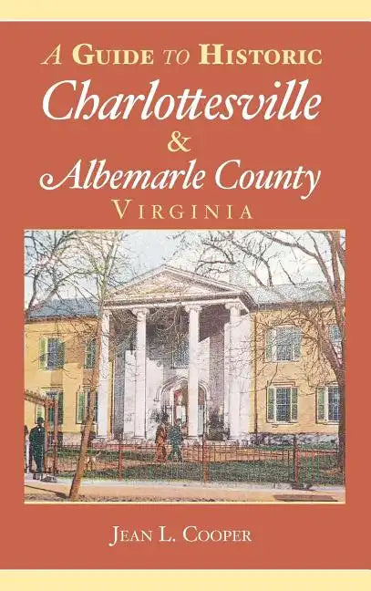 A Guide to Historic Charlottesville & Albemarle County, Virginia - Hardcover