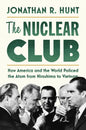The Nuclear Club: How America and the World Policed the Atom from Hiroshima to Vietnam - Hardcover