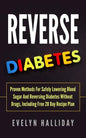 Reverse Diabetes: Proven Methods for Safely Lowering Blood Sugar and Reversing Diabetes without Drugs, Including Free 28 Day Recipe Plan - Paperback
