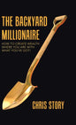 The Backyard Millionaire: How to Create Wealth Where You Are with What You've Got! - Hardcover