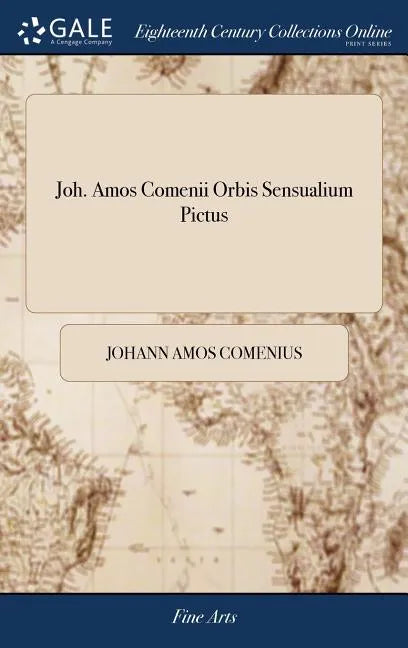 Joh. Amos Comenii Orbis Sensualium Pictus: Joh. Amos Comenius's Visible World: or, a Nomenclature, and Pictures, of all the Chief Things That are in t - Hardcover