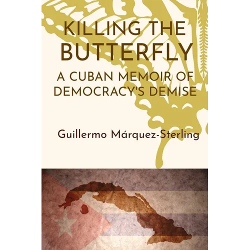 Killing the Butterfly: A Cuban Memoir of Democracy's Demise - Paperback