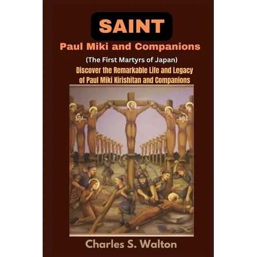 Saint Paul Miki and Companions (The First Martyrs of Japan): Discover the Remarkable Life and Legacy of Saint Paul Miki Kirishitan and Companions - Paperback