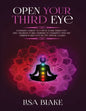 Open Your Third Eye: Ultimate Guide to Open Your Third Eye and Awaken Your Chakras to Enhance Psychic Abilities and Decalcify Pineal Gland - Paperback