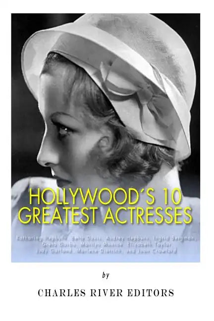 Hollywood's 10 Greatest Actresses: Katharine Hepburn, Bette Davis, Audrey Hepburn, Ingrid Bergman, Greta Garbo, Marilyn Monroe, Elizabeth Taylor, Judy - Paperback