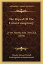 The Repeal Of The Union Conspiracy: Or Mr. Parnell And The I.R.B. (1886) - Paperback