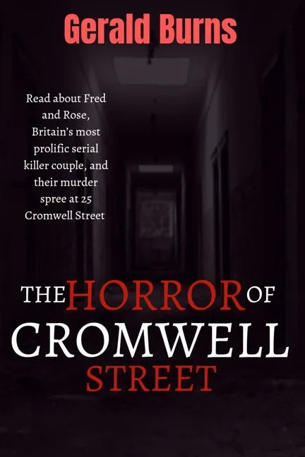 The Horror of Cromwell Street: Read about Fred and Rose, Britain's most prolific serial killer couple, and their murder spree at 25 Cromwell Street - Paperback