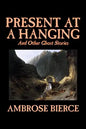 Present at a Hanging and Other Ghost Stories by Ambrose Bierce, Fiction, Ghost, Horror, Short Stories - Hardcover