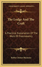 The Lodge and the Craft: A Practical Explanation of the Work of Freemasonry - Hardcover