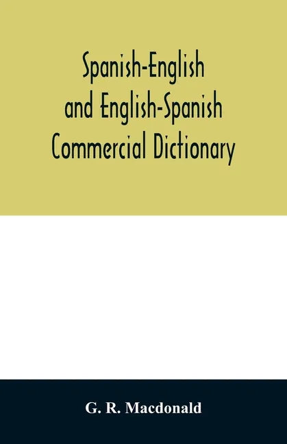 Spanish-English and English-Spanish commercial dictionary of the words and terms used in commercial correspondence which are not given in the dictiona - Paperback