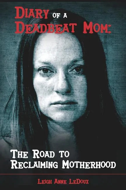 Diary of a Deadbeat Mom: The Road to Reclaiming Motherhood - Paperback