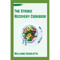 The Stroke Recovery Cookbook: Delicious Recipes for Regaining Health and Wellness After Stroke - Paperback