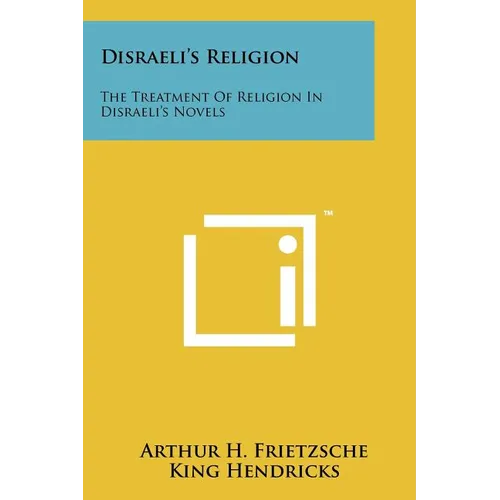 Disraeli's Religion: The Treatment of Religion in Disraeli's Novels - Paperback