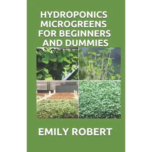 Hydroponics Microgreens for Beginners and Dummies: A Complete Practical Guide to Build Your Own Gardening System - Paperback