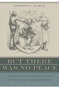 But There Was No Peace: The Role of Violence in the Politics of Reconstruction - Paperback