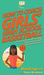 How To Coach Girls' High School Basketball: A Quick Guide on Coaching High School Female Basketball Players - Hardcover