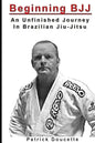 Beginning BJJ: An Unfinished Journey in Brazilian Jiu-Jitsu - Paperback