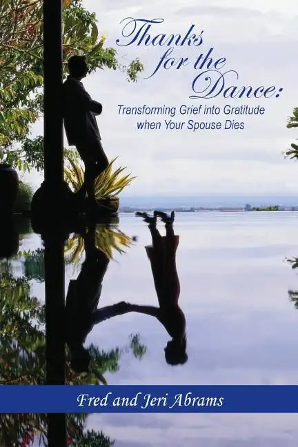 Thanks for the Dance: Transforming Grief Into Gratitude When Your Spouse Dies - Paperback