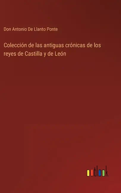 Colección de las antiguas crónicas de los reyes de Castilla y de León - Hardcover