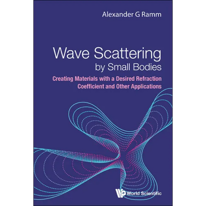 Wave Scattering by Small Bodies: Creating Materials with a Desired Refraction Coefficient and Other Applications - Hardcover