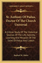 St. Anthony of Padua, Doctor of the Church Universal: A Critical Study of the Historical Sources of the Life, Sanctity, Learning and Miracles of the S - Paperback