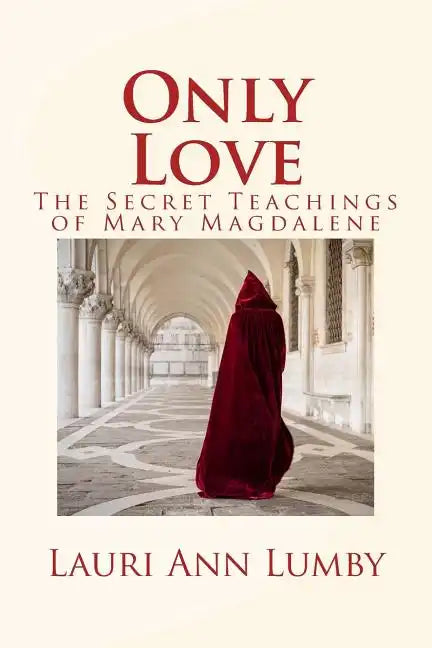 Only Love: The Secret Teachings of Mary Magdalene - Paperback
