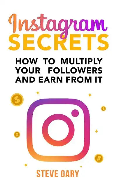 Instagram Secrets: How to multiply your followers and earn from it: A step-by-step guide to start your social influencer business - Paperback