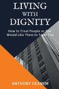Living With Dignity: How to Treat People as You Would Like Them to Treat You - Paperback